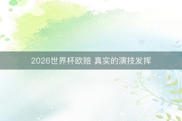 2026世界杯欧赔 真实的演技发挥
