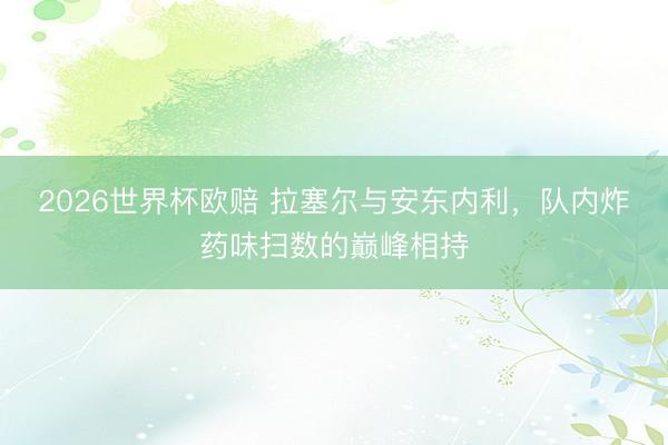 2026世界杯欧赔 拉塞尔与安东内利，队内炸药味扫数的巅峰相持